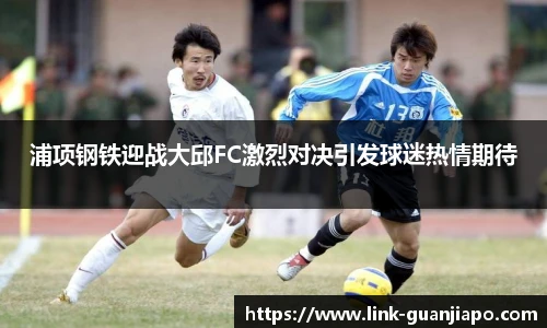 浦项钢铁迎战大邱FC激烈对决引发球迷热情期待