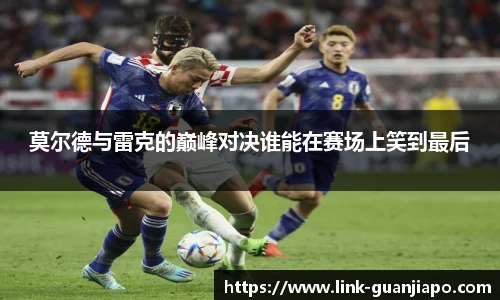 莫尔德与雷克的巅峰对决谁能在赛场上笑到最后